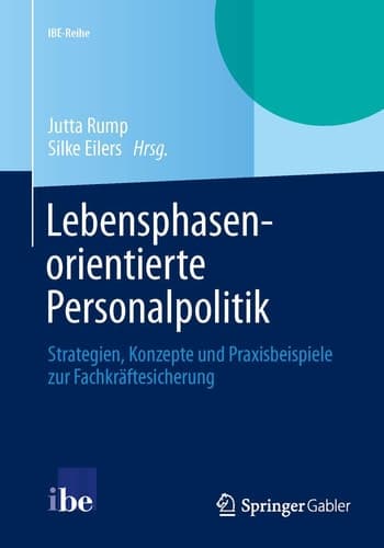 Lebensphasenorientierte Personalpolitik Strategien, Konzepte und Praxisbeispiele zur Fachkräftesicherung