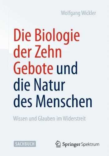 Die Biologie der Zehn Gebote und die Natur des Menschen Wissen und Glauben im Widerstreit