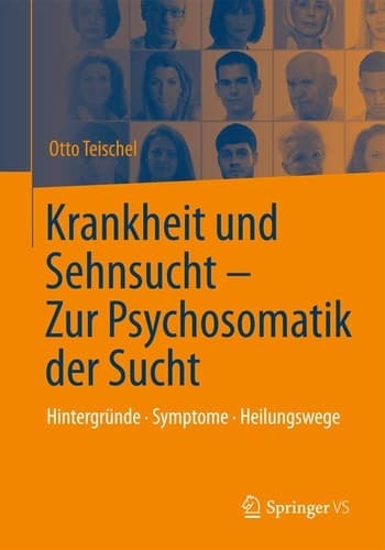 Krankheit und Sehnsucht - Zur Psychosomatik der Sucht Hintergründe - Symptome – Heilungswege