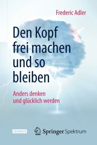 Den Kopf frei machen und so bleiben Anders denken und glücklich werden