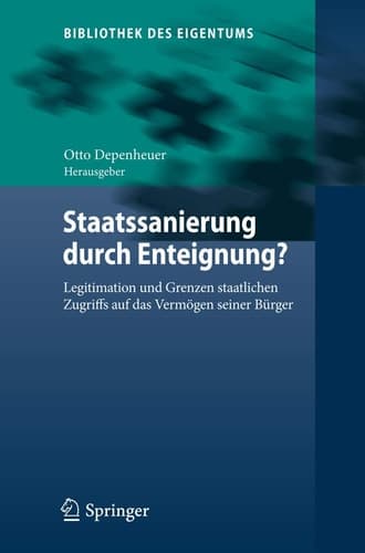 Staatssanierung durch Enteignung? Legitimation und Grenzen staatlichen Zugriffs auf das Vermögen seiner Bürger