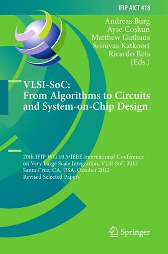 VLSI-SoC: From Algorithms to Circuits and System-on-Chip Design 20th IFIP WG 10.5/IEEE International Conference on Very Large Scale Integration, VLSI-SoC 2012, Santa Cruz, CA, USA, October 7-10, 2012, Revised Selected Papers