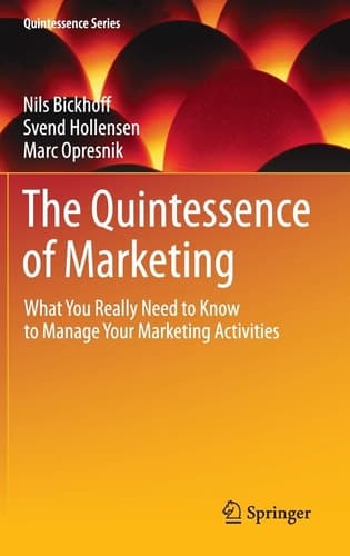 The Quintessence of Marketing What You Really Need to Know to Manage Your Marketing Activities