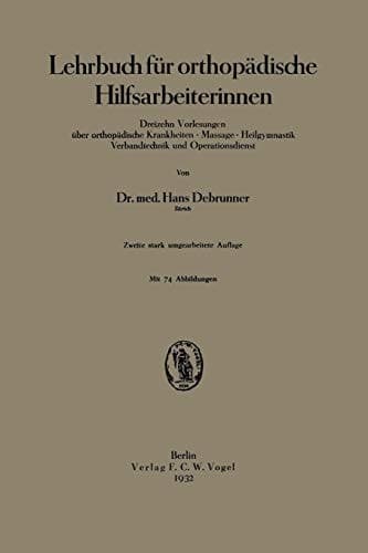Lehrbuch für orthopädische Hilfsarbeiterinnen Dreizehn Vorlesungen über orthopädische Krankheiten · Massage · Heilgymnastik Verbandtechnik und Operationsdienst