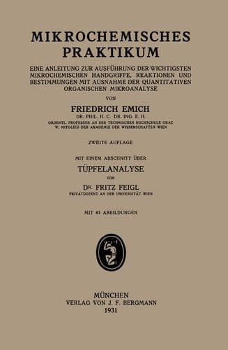 Mikrochemisches Praktikum Eine Anleitung Zur Ausführung der Wichtigsten Mikrochemischen Handgriffe, Reaktionen und Bestimmungen mit Ausnahme der Quantitativen Organischen Mikroanalyse