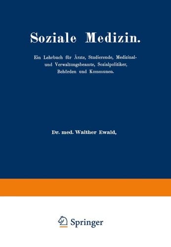 Soziale Medizin Ein Lehrbuch für Ärzte, Studierende, Medizinal-und Verwaltungsbeamte, Sozialpolitiker, Behörden und Kommunen Erster Band