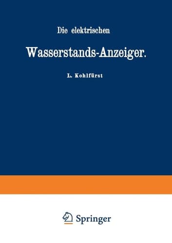 Die elektrischen Wasserstands-Anzeiger. Für Wasserten-und Maschinen-Techniker, Wasserleitungs — Ingenieure, Fabrikdirektoren, Industrielle u. s. w.