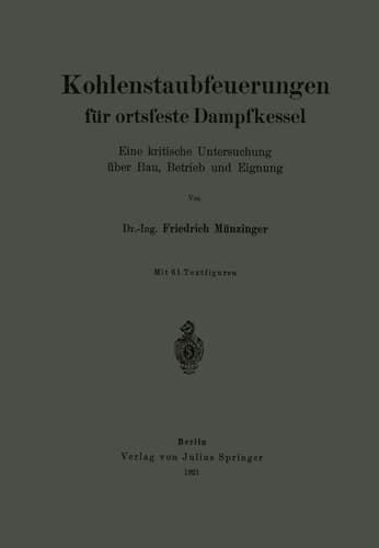 Kohlenstaubfeuerungen für ortsfeste Dampfkessel Eine kritische Untersuchung über Bau, Betrieb und Eignung