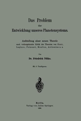 Das Problem der Entwicklung unseres Planetensystems: Aufstellung einer neuen Theorie nach vorhergehender Kritik der Theorien von Kant, Laplace, Poincaré, Moulton, Arrhenius u. a. (German Edition)