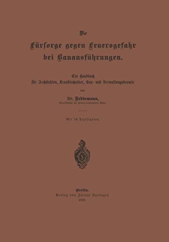 Die Fürsorge gegen Feuersgefahr bei Bauausführungen: Ein Handbuch für Architekten, Brandtechniker, Bau- und Verwaltungsbeamte (German Edition)