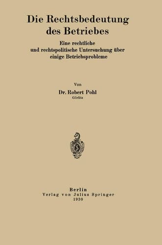 Die Rechtsbedeutung des Betriebes Eine rechtliche und rechtspolitische Untersuchung über einige Betriebsprobleme
