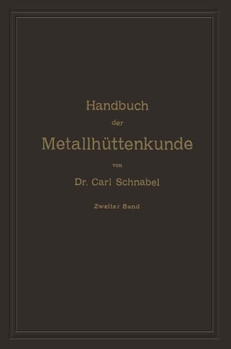 Handbuch der Metallhüttenkunde Zweiter Band. Zink — Cadmium — Quecksilber — Wismuth — Zinn — Antimon — Arsen — Nickel — Kobalt — Platin — Alumumium