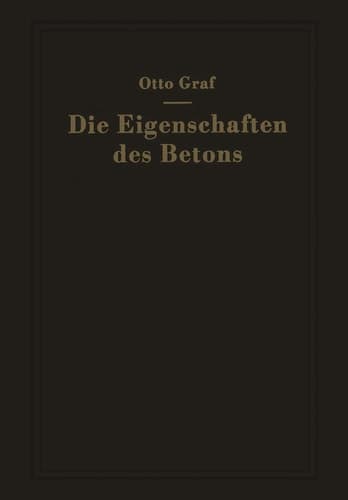 Die Eigenschaften des Betons: Versuchsergebnisse und Erfahrungen zur Herstellung und Beurteilung des Betons (German Edition)