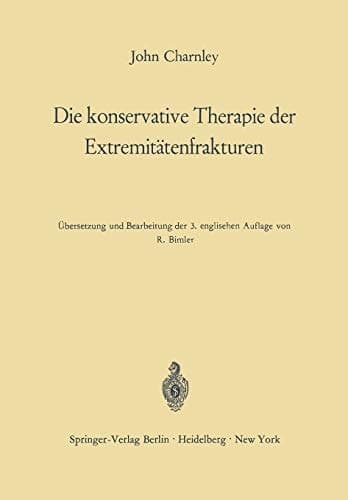 Die konservative Therapie der Extremitätenfrakturen Ihre wissenschaftlichen Grundlagen und ihre Technik