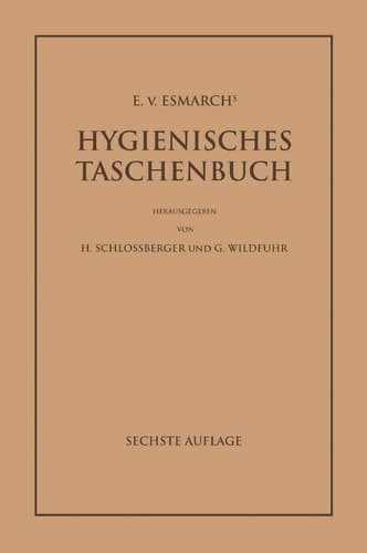 E. von Esmarch's Hygienisches Taschenbuch Ein Ratgeber der Praktischen Hygiene für Medizinal- und Verwaltungsbeamte Ärzte, Techniker, Schulmänner Architekten und Bauherren