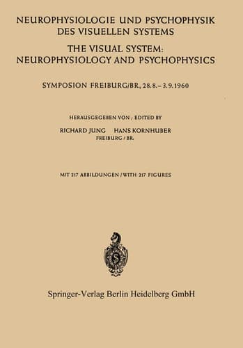 Neurophysiologie und Psychophysik des Visuellen Systems / The Visual System: Neurophysiology and Psychophysics Symposion Freiburg/B R., 28.8.–-3.9.1960