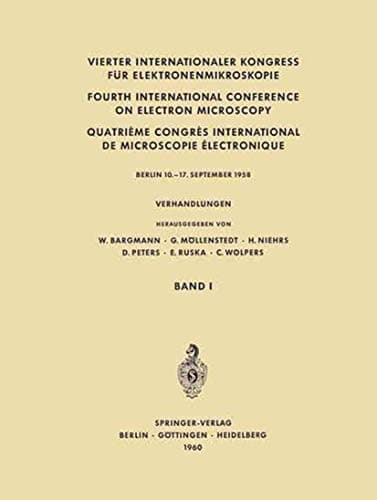 Vierter Internationaler Kongress für Elektronenmikroskopie / Fourth International Conference on Electron Microscopy / Quatrième Congrès International de Microscopie Électronique Verhandlungen Band I Physikalisch-Technischer Teil