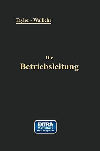 Die Betriebsleitung inbesondere der Werkstätten Autorisierte deutsche Ausgabe der Schrift: „Shop management“