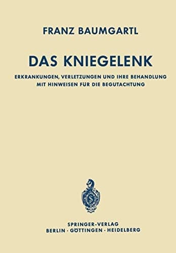Das Kniegelenk Erkrankungen, Verletzungen und ihre Behandlung mit Hinweisen für die Begutachtung