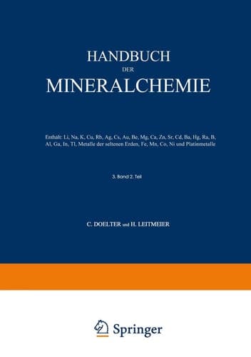 Handbuch der Mineralchemie Band III Zweite Hälfte Enthält: Li, Na, K, Cu, Rb, Ag, Cs, Au, Be, Mg, Ca, Zn, Sr, Cd, Ba, Hg, Ra, B, Al, Ga, In, Tl, Metalle der seltenen Erden, Fe, Mn, Co, Ni und Platinmetalle