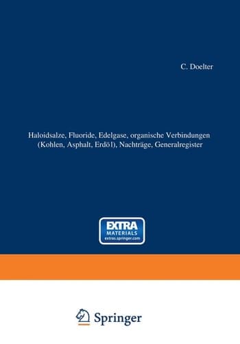 Haloidsalze, Fluoride, organische Verbindungen (Kohlen, Asphalt, Erdöl), Nachträge, Generalregister (Schlußband)