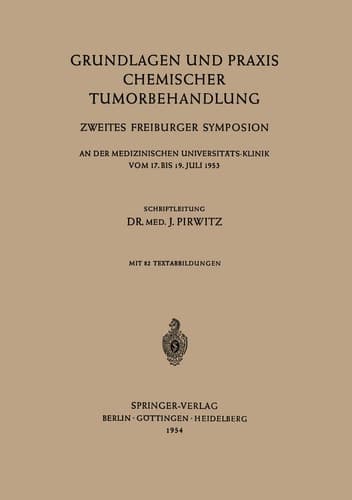 Grundlagen und Praxis Chemischer Tumorbehandlung Zweites Freiburger Symposion an der Medizinischen Universitäts-Klinik vom 17. bis 19. Juli 1953