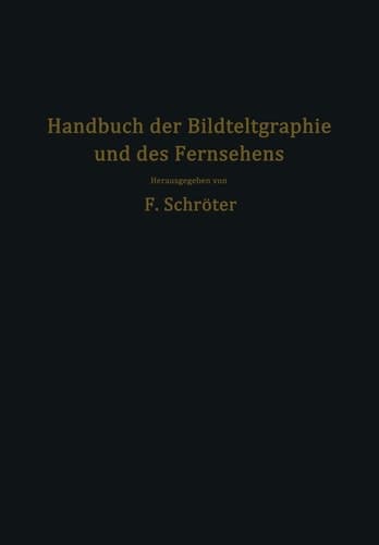 Handbuch der Bildtelegraphie und des Fernsehens Grundlagen, Entwicklungsziele und Grenzen der elektrischen Bildfernübertragung