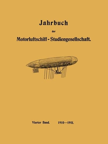 Jahrbuch der Motorluftschiff-Studiengesellschaft Vierter Band 1910–1911
