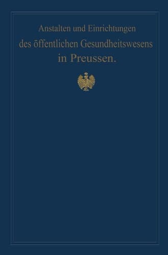 Anstalten und Einrichtungen des öffentlichen Gesundheitswesens in Preussen: Festschrift zum X. internationalen medizinischen Kongress Berlin 1890 (German Edition)