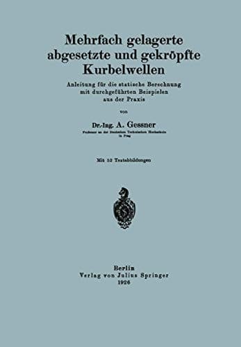 Mehrfach gelagerte, abgesetzte und gekröpfte Kurbelwellen: Anleitung für die statische Berechnung mit durchgeführten Beispielen aus der Praxis (German Edition)
