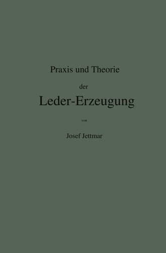 Praxis und Theorie der Leder-Erzeugung. Ein Leitfaden für Lohe-, Weiss-, Sämisch- und Glaçé-Gerber (German Edition)
