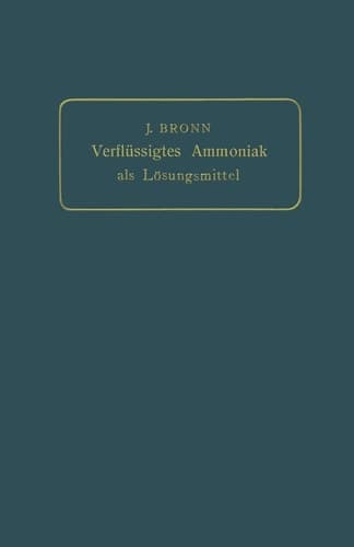 Verflüssigtes Ammoniak als Lösungsmittel: Materialien über die chemischen Eigenschaften des verflüssigten Ammoniakgases gesammelt (German Edition)