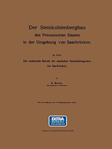 Der Steinkohlenbergbau des Preussischen Staates in der Umgebung von Saarbrücken III. Teil: Der technische Betrieb der staatlichen Steinkohlengruben bei Saarbrücken