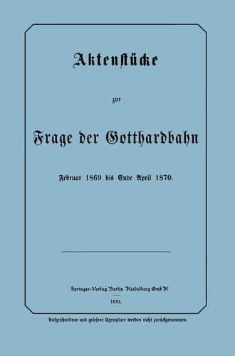 Aktenstücke zur Frage der Gotthardbahn: Februar 1869 bis Ende April 1870 (German Edition)