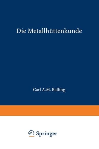 Die Metallhüttenkunde: Gewinnung der Metalle und Darstellung ihrer Verbindungen auf den Hüttenwerken (German Edition)