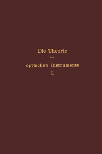Die Theorie der optischen Instrumente I. Band. Die Bilderzeugung in optischen Instrumenten