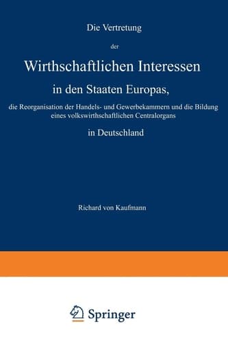 Die Vertretung der Wirthschaftlichen Interessen in den Staaten Europas, die Reorganisation der Handels- und Gewerbekammern und die Bildung eines ... Centralorgans in Deutschland (German Edition)