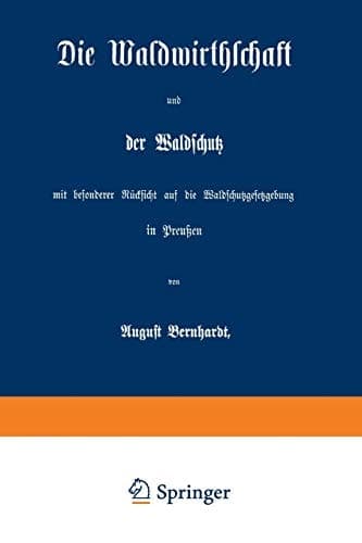 Die Waldwirthschaft und der Waldschutz mit besonderer Rücksicht auf die Waldschutzgesetzgebung in Preußen (German Edition)