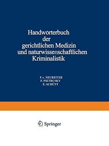 Handwörterbuch der Gerichtlichen Medizin und Naturwissenschaftlichen Kriminalistik In Gemeinschaft mit Zahlreichen Fachgenossen des in- und Auslandes