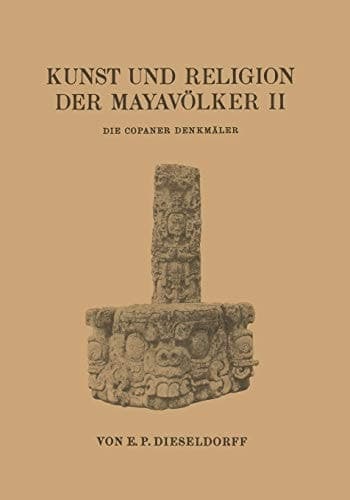 Kunst und Religion der Mayavölker II Die Copaner Denkmäler