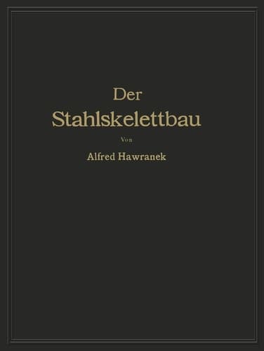 Der Stahlskelettbau mit Berücksichtigung der Hoch- und Turmhäuser Vom konstruktiven Standpunkte behandelt für Ingenieure und Architekten