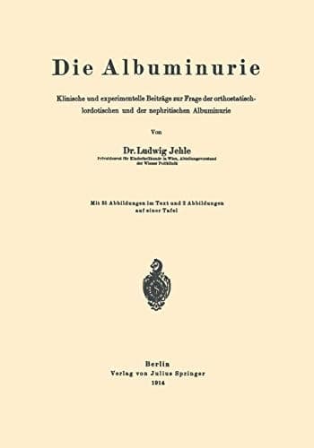 Die Albuminurie: Klinische und experimentelle Beiträge zur Frage der orthostatisch-lordotischen und der nephritischen Albuminurie (German Edition)