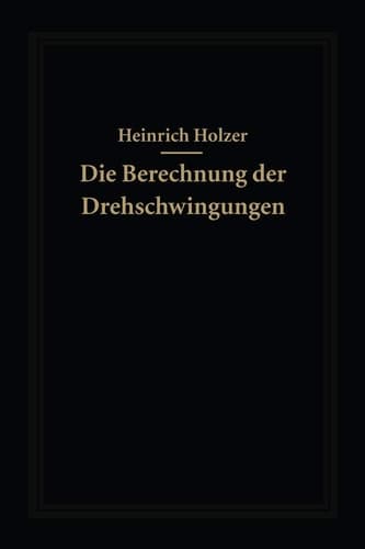 Die Berechnung der Drehschwingungen und ihre Anwendung im Maschinenbau (German Edition)