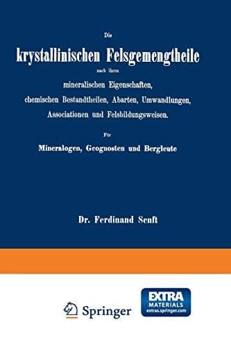 Die krystallinischen Felsgemengtheile nach ihren mineralischen Eigenschaften, chemischen Bestandtheilen, Abarten, Umwandlungen, Associationen und ... Geognosten und Bergleute (German Edition)