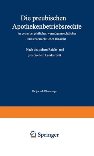 Die preußischen Apothekenbetriebsrechte in gewerberechtlicher, vermögensrechtlicher und steuerrechtlicher Hinsicht Nach deutschem Reichs- und preußischem Landesrecht