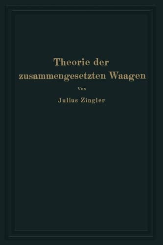 Theorie der zusammengesetzten Waagen: Waagen mit Gewichtsschale, Laufgewichtswaagen Neigungswaagen, Balkenwaagen, Brückenwaagen (German Edition)