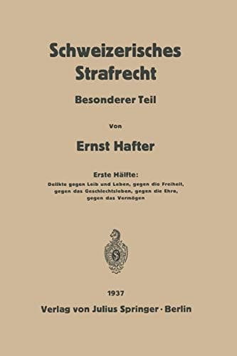 Schweizerisches Strafrecht Besonderer Teil. Erste Hälfte: Delikte Gegen Leib und Leben, Gegen die Freiheit, Gegen das Geschlechtsleben, Gegen die Ehre, Gegen das Vermögen