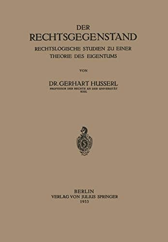 Der Rechtsgegenstand Rechtslogische Studien ƶu einer Thoerie des Eigentums