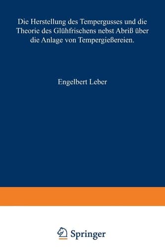 Die Herstellung des Tempergusses und die Theorie des Glühfrischens nebst Abriß über die Anlage von Tempergießereien: Handbuch für den Praktiker und Studierenden (German Edition)