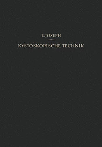 Kystoskopische Technik Ein Lehrbuch der Kystoskopie, des Ureteren-Katheterismus, der Funktionellen Nierendiagnostik, Pyelographie, Intravesikalen Operationen
